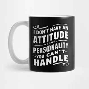 I Don't Have An Attitude I have Personality You Can't Handle Mug